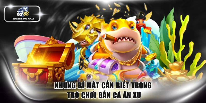 Những bí mật cần biết trong trò chơi bắn cá ăn xu